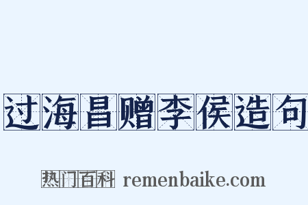 过海昌赠李侯造句是什么意思的图片